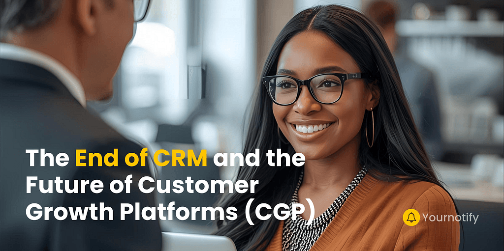 The End of CRM and the Future of Customer Growth Platforms (CGP)