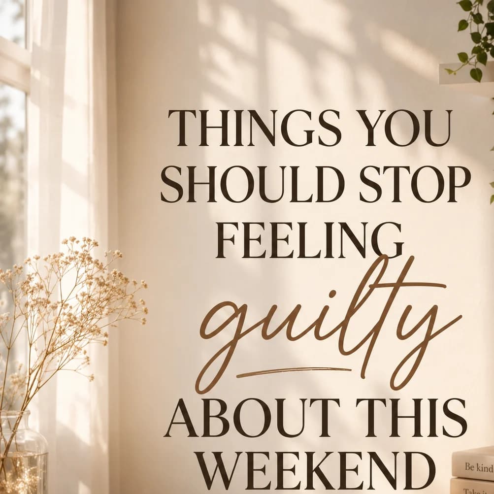 Things You Should Stop Feeling Guilty About This Weekend
