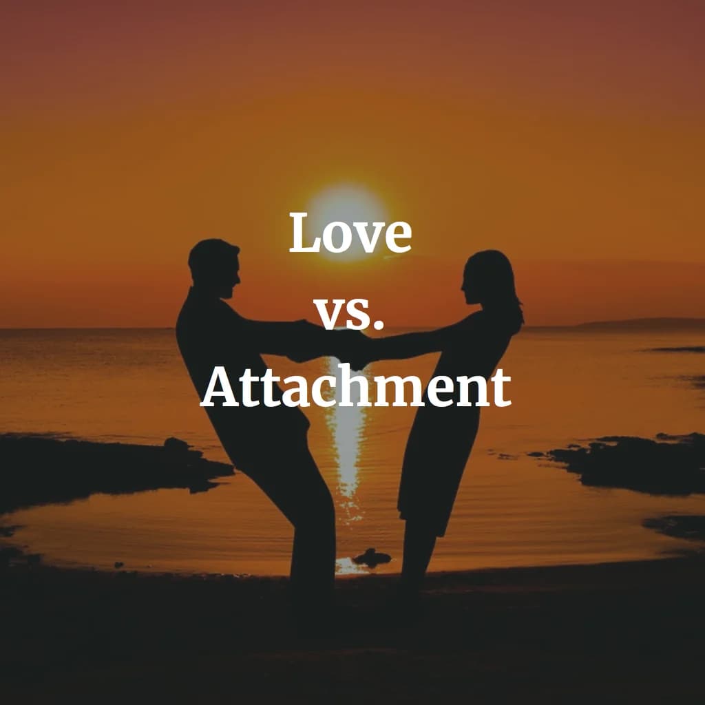 The Difference Between Love and Attachment