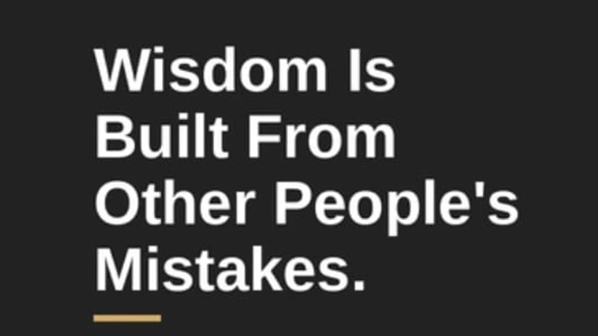 Wisdom Is Built From Other People's Mistakes