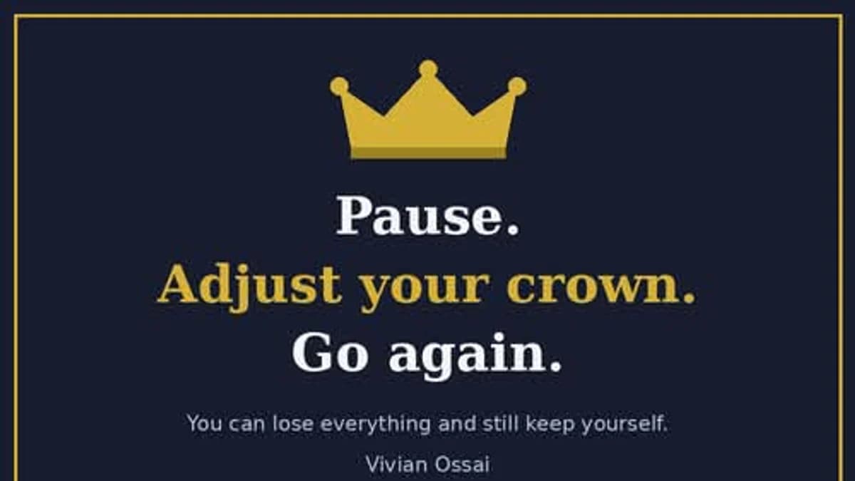 Pause, Adjust Your Crown. Go Again.
