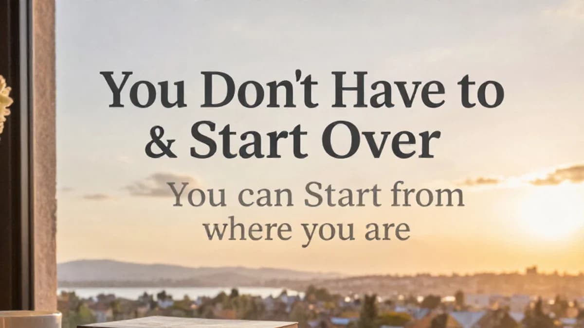 You Don't Have to Start Over. You Can Start From Where You Are.