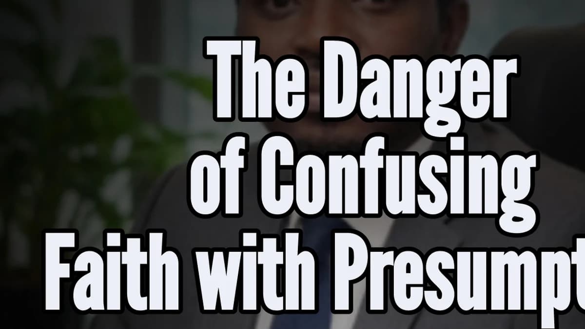 The Danger of Confusing Faith With Presumption