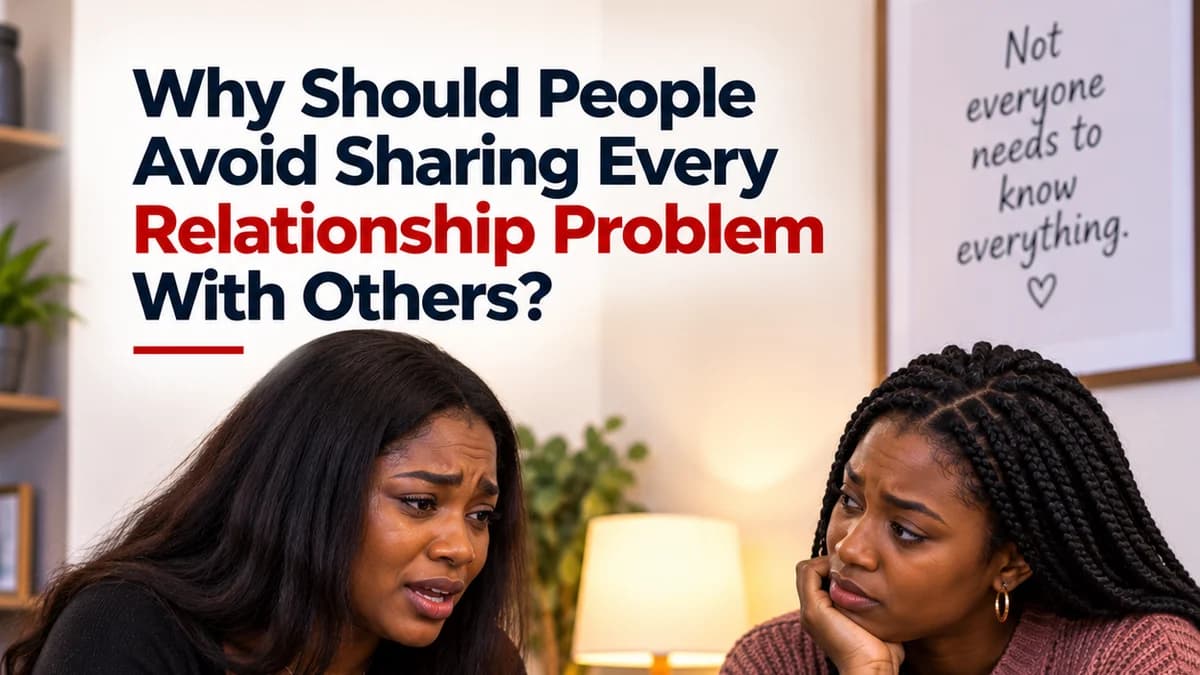 Why Should People Avoid Sharing Every Relationship Problem With Others?